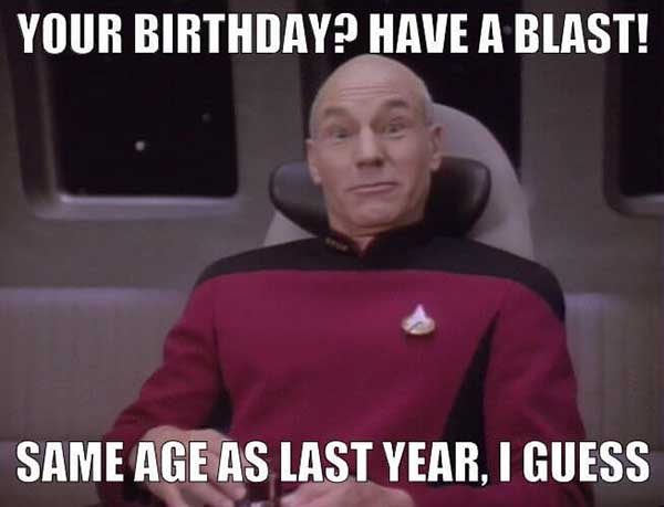 Name:  your-birthday-have-a-blast-same-age-as-last-year-i-guess-star-trek-birthday-meme.jpg
Views: 166
Size:  40.7 KB