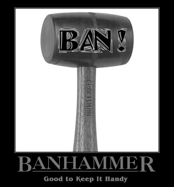 Name:  Banhammer.jpg
Views: 46
Size:  45.0 KB